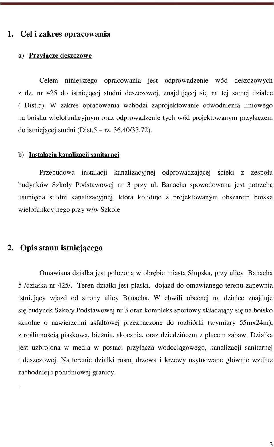 W zakres opracowania wchodzi zaprojektowanie odwodnienia liniowego na boisku wielofunkcyjnym oraz odprowadzenie tych wód projektowanym przyłączem do istniejącej studni (Dist.5 rz. 36,40/33,72).