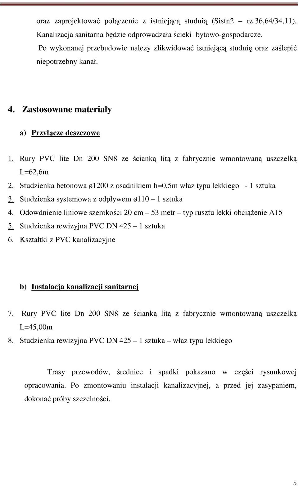 Rury PVC lite Dn 200 SN8 ze ścianką litą z fabrycznie wmontowaną uszczelką L=62,6m 2. Studzienka betonowa ø1200 z osadnikiem h=0,5m właz typu lekkiego - 1 sztuka 3.