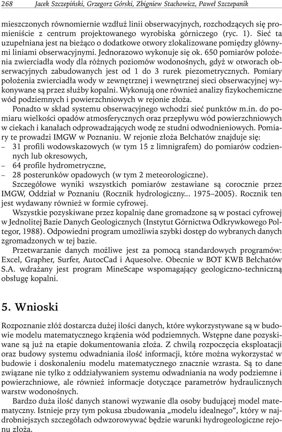 650 pomiarów położenia zwierciadła wody dla różnych poziomów wodonośnych, gdyż w otworach obserwacyjnych zabudowanych jest od 1 do 3 rurek piezometrycznych.