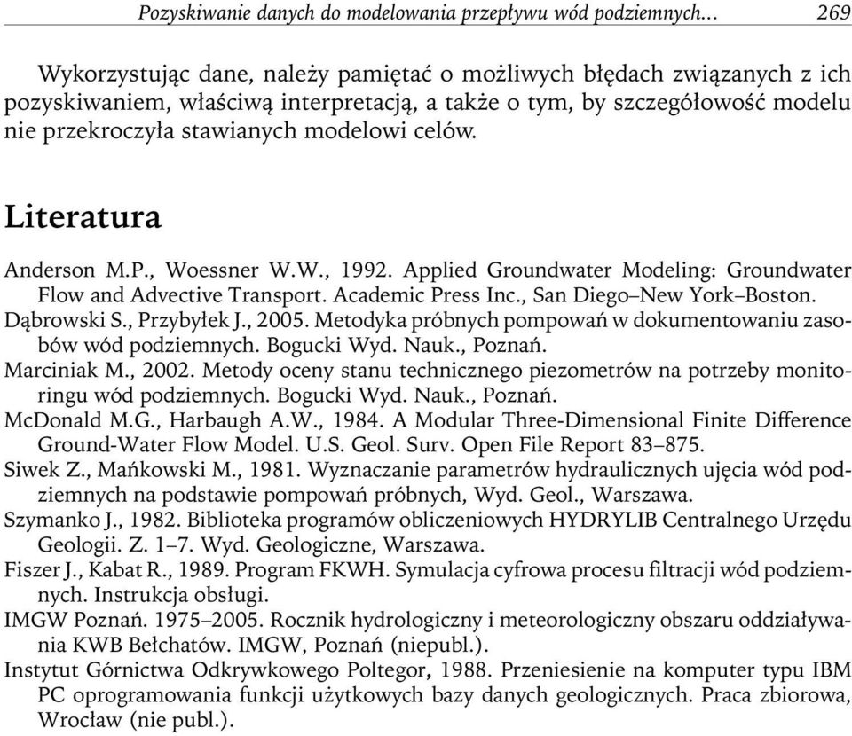 Literatura Anderson M.P., Woessner W.W., 1992. Applied Groundwater Modeling:Groundwater Flow and Advective Transport. Academic Press Inc., San Diego New York Boston. Dąbrowski S., Przybyłek J., 2005.