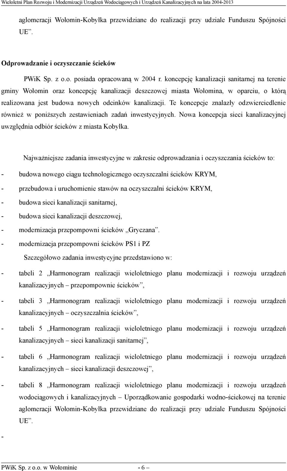 Te koncepcje znalazły odzwierciedlenie również w poniższych zestawieniach zadań inwestycyjnych. Nowa koncepcja sieci kanalizacyjnej uwzględnia odbiór ścieków z miasta Kobyłka.