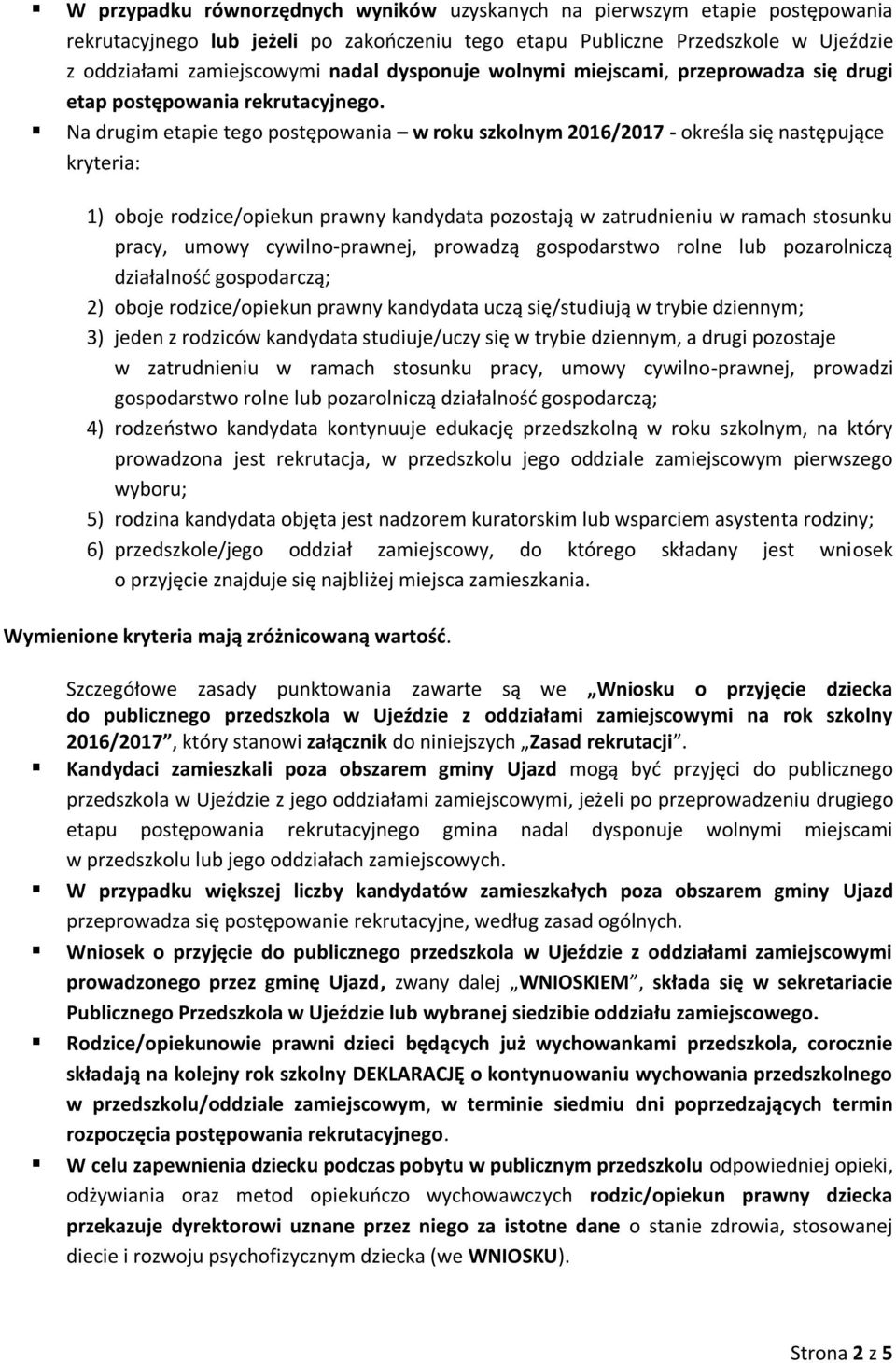 Na drugim etapie tego postępowania w roku szkolnym 2016/2017 - określa się następujące kryteria: 1) oboje rodzice/opiekun prawny kandydata pozostają w zatrudnieniu w ramach stosunku pracy, umowy