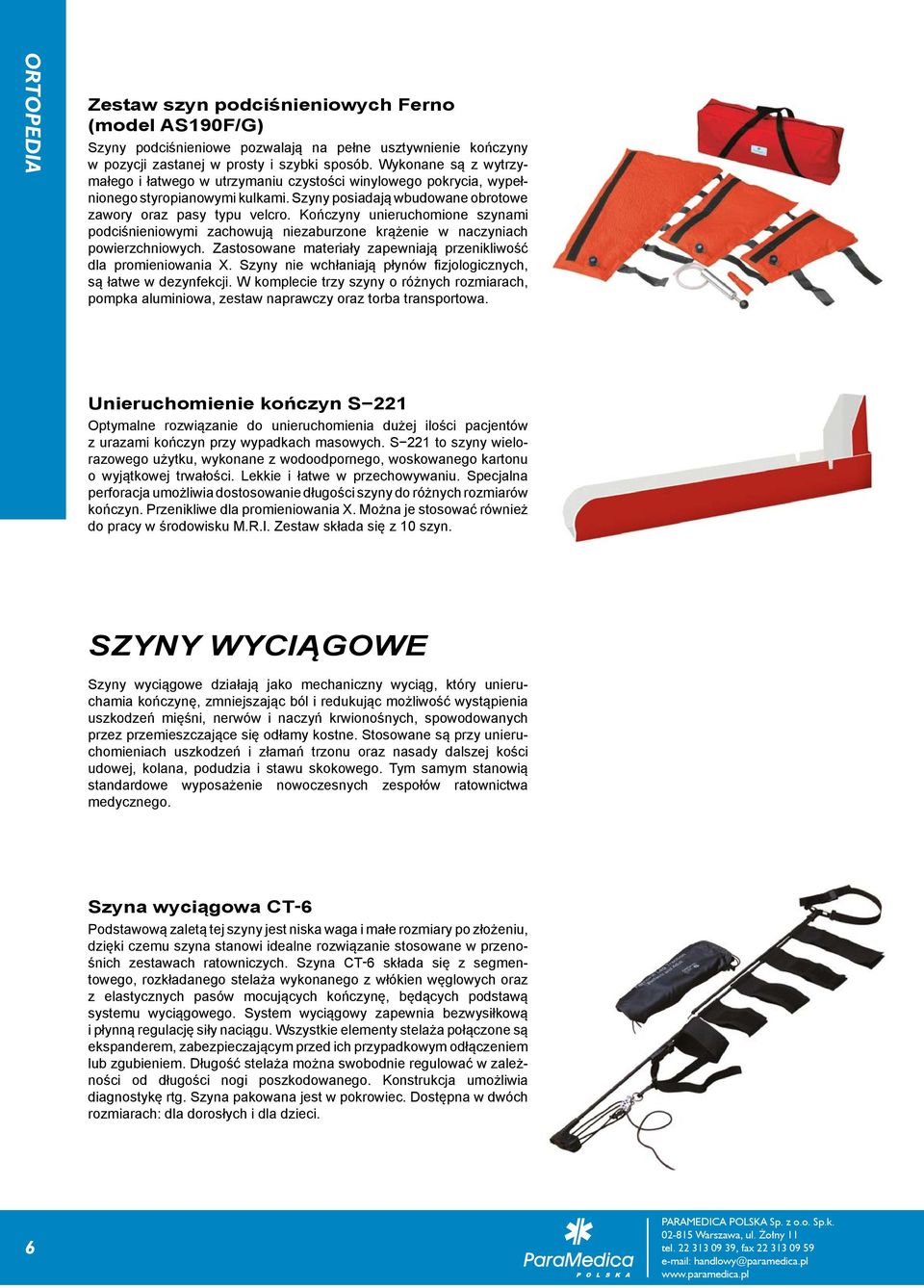 Kończyny unieruchomione szynami podciśnieniowymi zachowują niezaburzone krążenie w naczyniach powierzchniowych. Zastosowane materiały zapewniają przenikliwość dla promieniowania X.