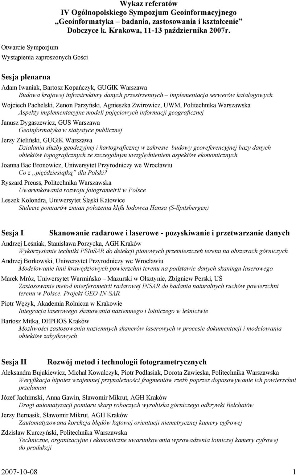 Sesja plenarna Adam Iwaniak, Bartosz Kopańczyk, GUGIK Warszawa Budowa krajowej infrastruktury danych przestrzennych implementacja serwerów katalogowych Wojciech Pachelski, Zenon Parzyński, Agnieszka