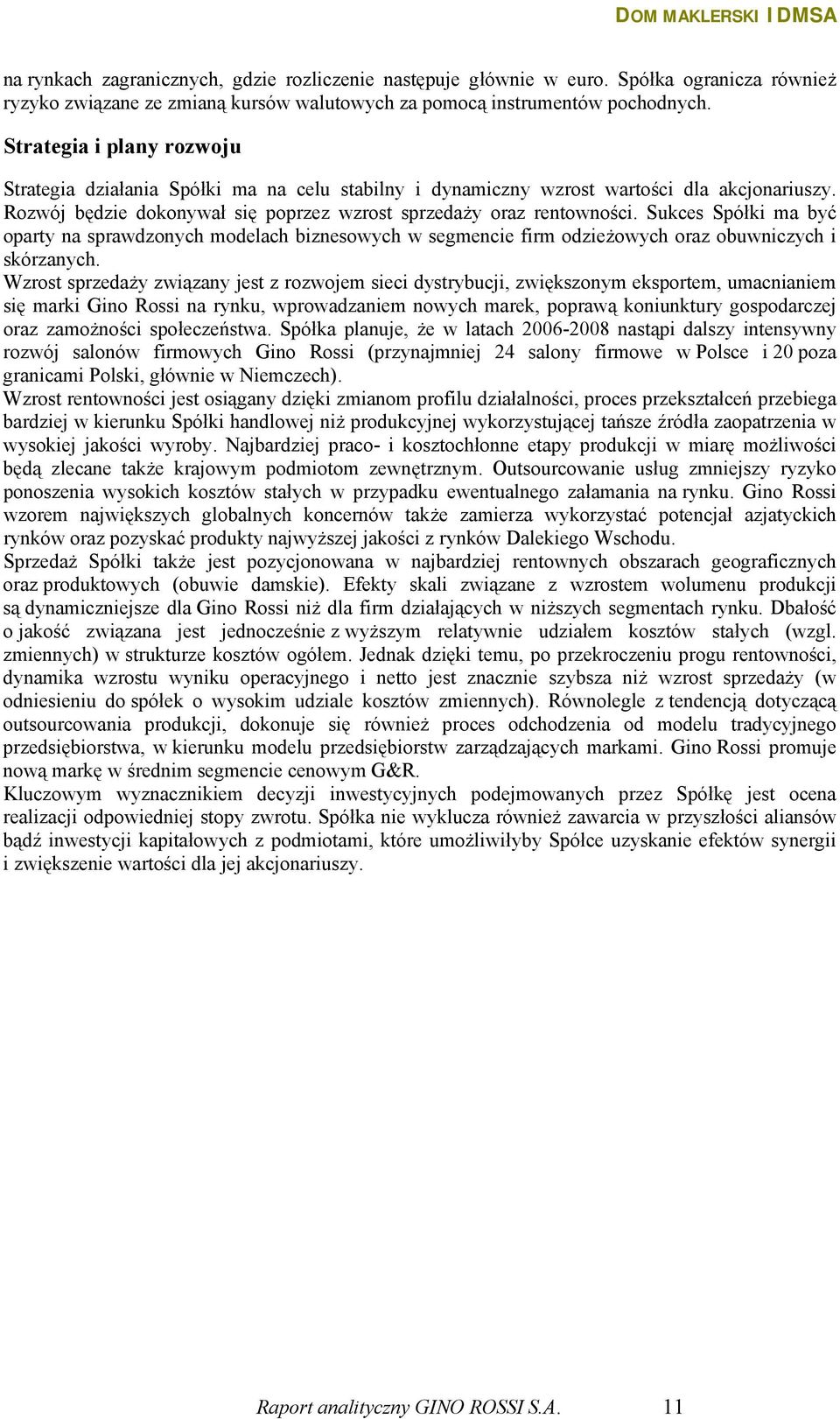 Sukces Spółki ma być oparty na sprawdzonych modelach biznesowych w segmencie firm odzieżowych oraz obuwniczych i skórzanych.