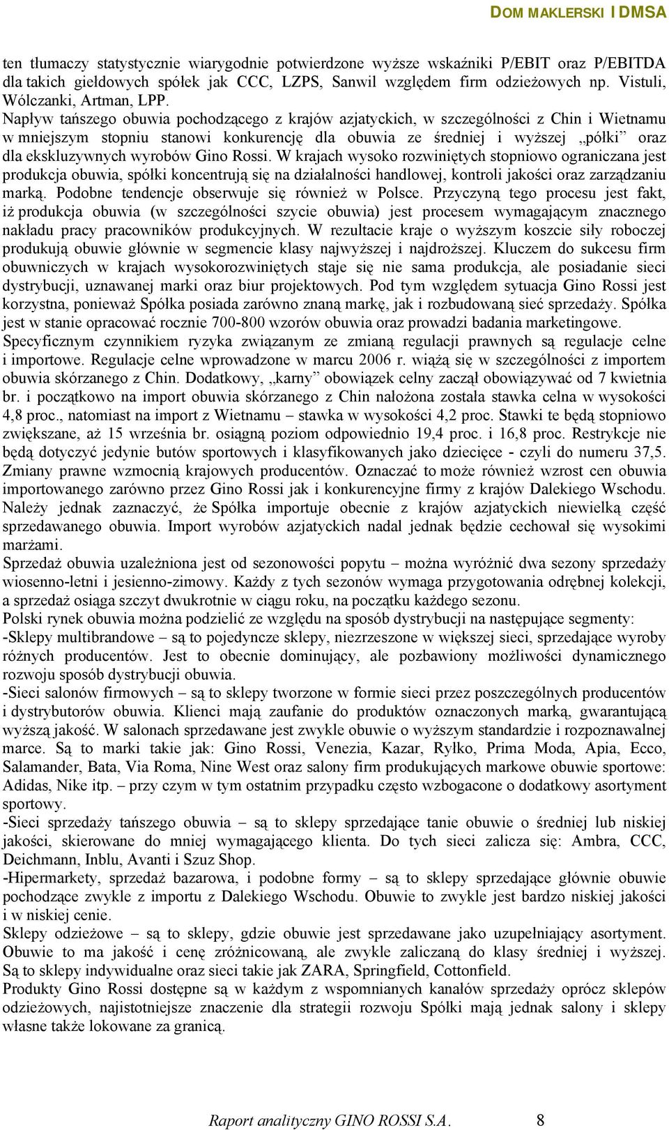 Napływ tańszego obuwia pochodzącego z krajów azjatyckich, w szczególności z Chin i Wietnamu w mniejszym stopniu stanowi konkurencję dla obuwia ze średniej i wyższej półki oraz dla ekskluzywnych