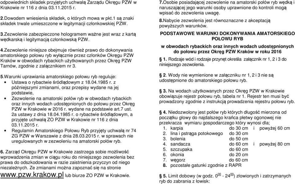 Zezwolenie niniejsze obejmuje również prawo do dokonywania amatorskiego połowu ryb wyłącznie przez członków Okręgu PZW Kraków w obwodach rybackich użytkowanych przez Okręg PZW Tarnów, zgodnie z