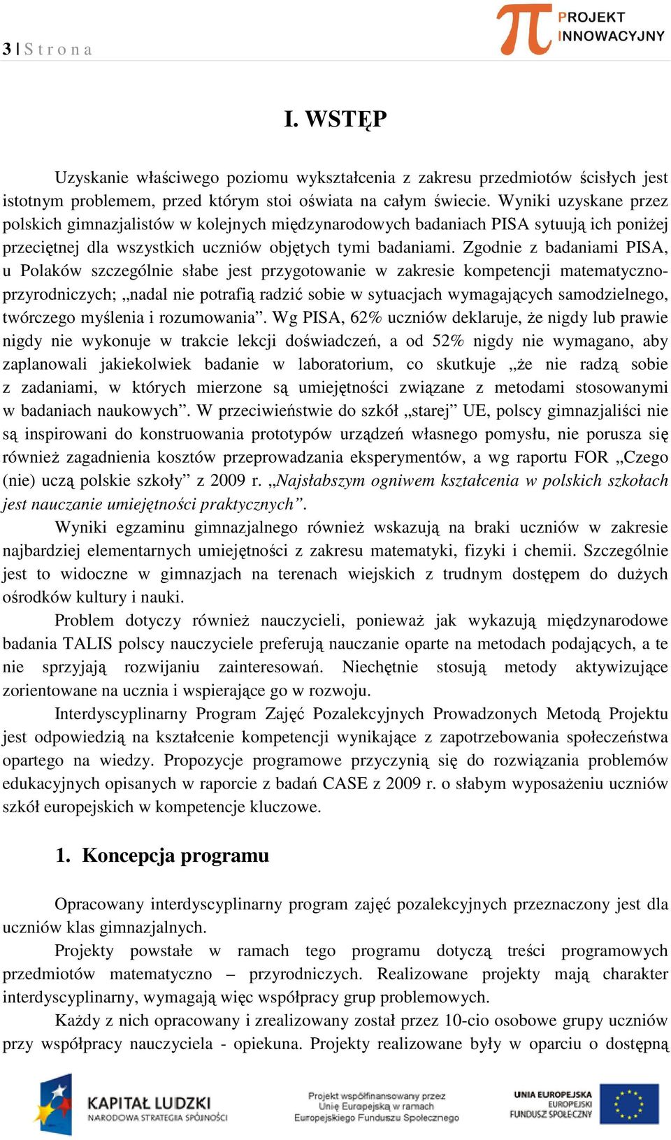 Zgodnie z badaniami PISA, u Polaków szczególnie słabe jest przygotowanie w zakresie kompetencji matematycznoprzyrodniczych; nadal nie potrafią radzić sobie w sytuacjach wymagających samodzielnego,
