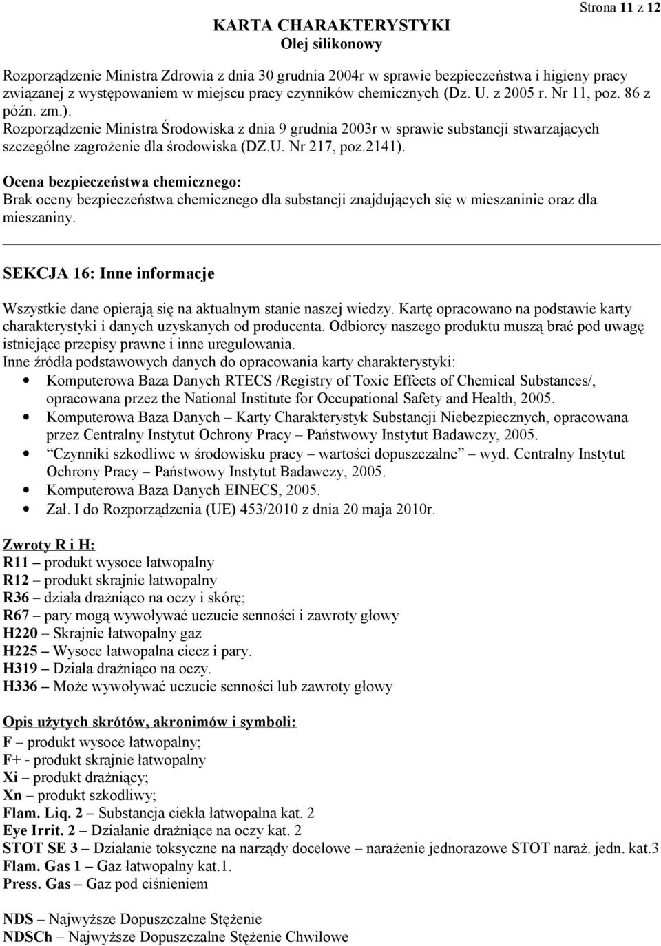 Ocena bezpieczeństwa chemicznego: Brak oceny bezpieczeństwa chemicznego dla substancji znajdujących się w mieszaninie oraz dla mieszaniny.