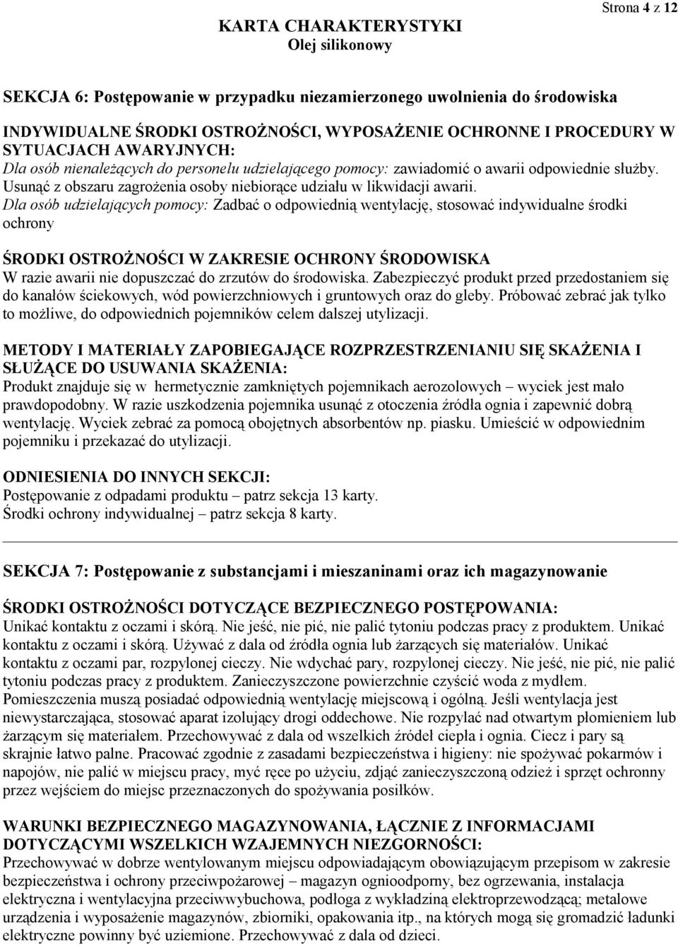 Dla osób udzielających pomocy: Zadbać o odpowiednią wentylację, stosować indywidualne środki ochrony ŚRODKI OSTROŻNOŚCI W ZAKRESIE OCHRONY ŚRODOWISKA W razie awarii nie dopuszczać do zrzutów do