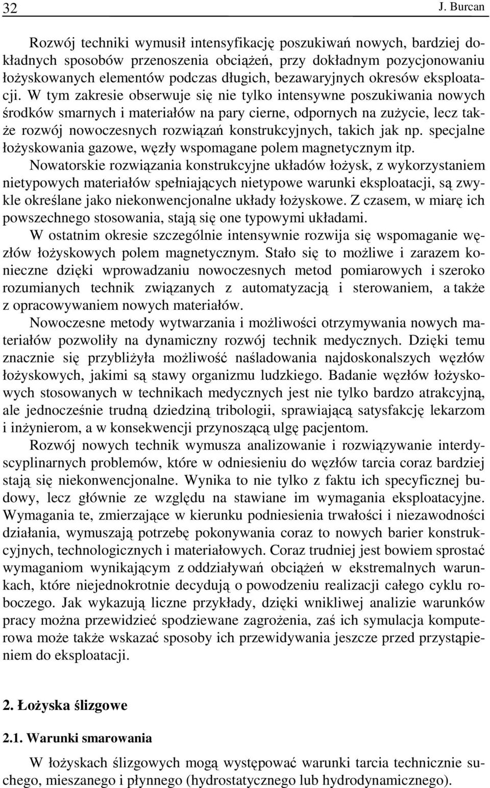 W tym zakresie obserwuje się nie tylko intensywne poszukiwania nowych środków smarnych i materiałów na pary cierne, odpornych na zużycie, lecz także rozwój nowoczesnych rozwiązań konstrukcyjnych,