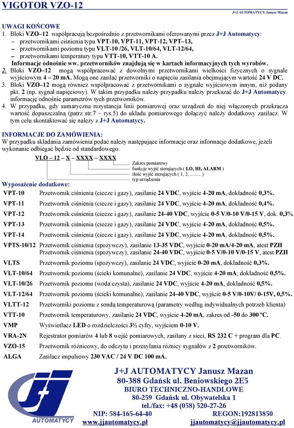 VLT-10/64, VLT-12/64, przetwornikami temperatury typu VTT-10, VTT-10 A. Informacje odnośnie ww. przetworników znajdują się w kartach informacyjnych tych wyrobów. 2.