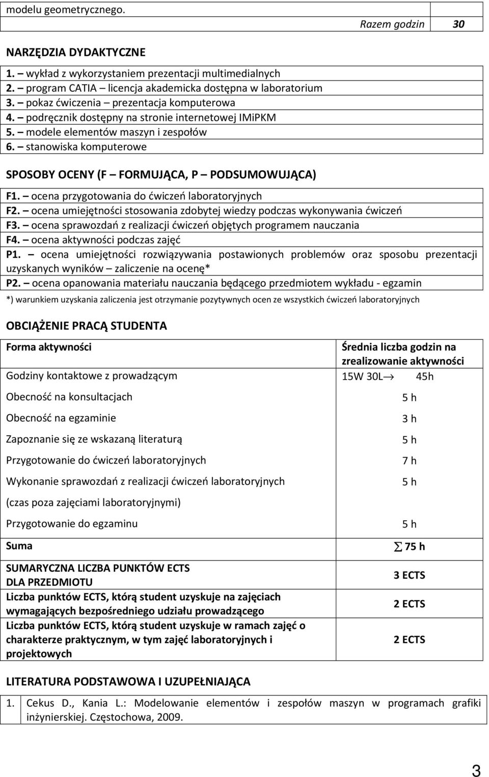 stanowiska komputerowe SPOSOBY OCENY (F FORMUJĄCA, P PODSUMOWUJĄCA) F1. ocena przygotowania do ćwiczeń laboratoryjnych F2. ocena umiejętności stosowania zdobytej wiedzy podczas wykonywania ćwiczeń F3.