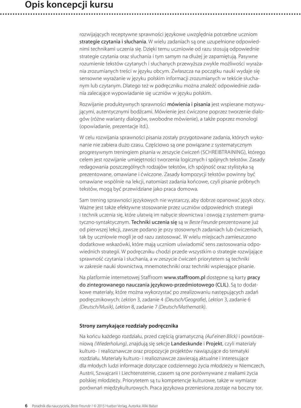 Pasywne rozumienie tekstów czytanych i słuchanych przewyższa zwykle możliwości wyrażania zrozumianych treści w języku obcym.