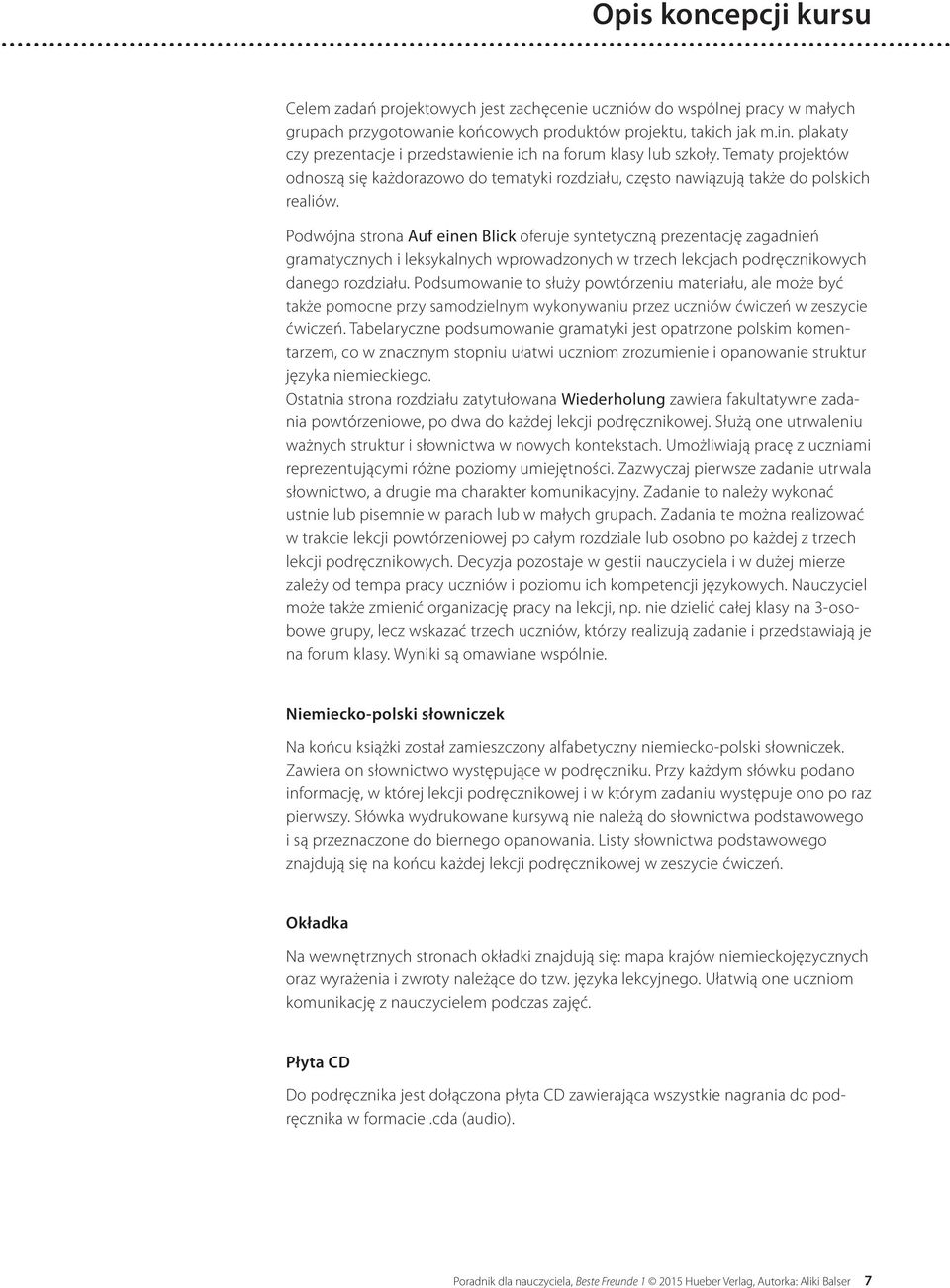 Podwójna strona Auf einen Blick oferuje syntetyczną prezentację zagadnień gramatycznych i leksykalnych wprowadzonych w trzech lekcjach podręcznikowych danego rozdziału.