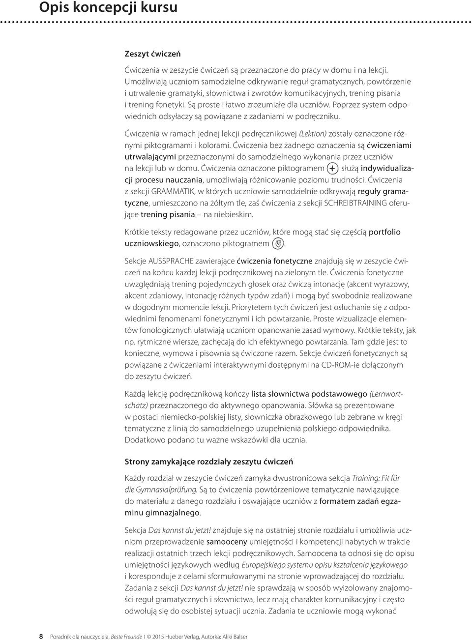 Są proste i łatwo zrozumiałe dla uczniów. Poprzez system odpowiednich odsyłaczy są powiązane z zadaniami w podręczniku.