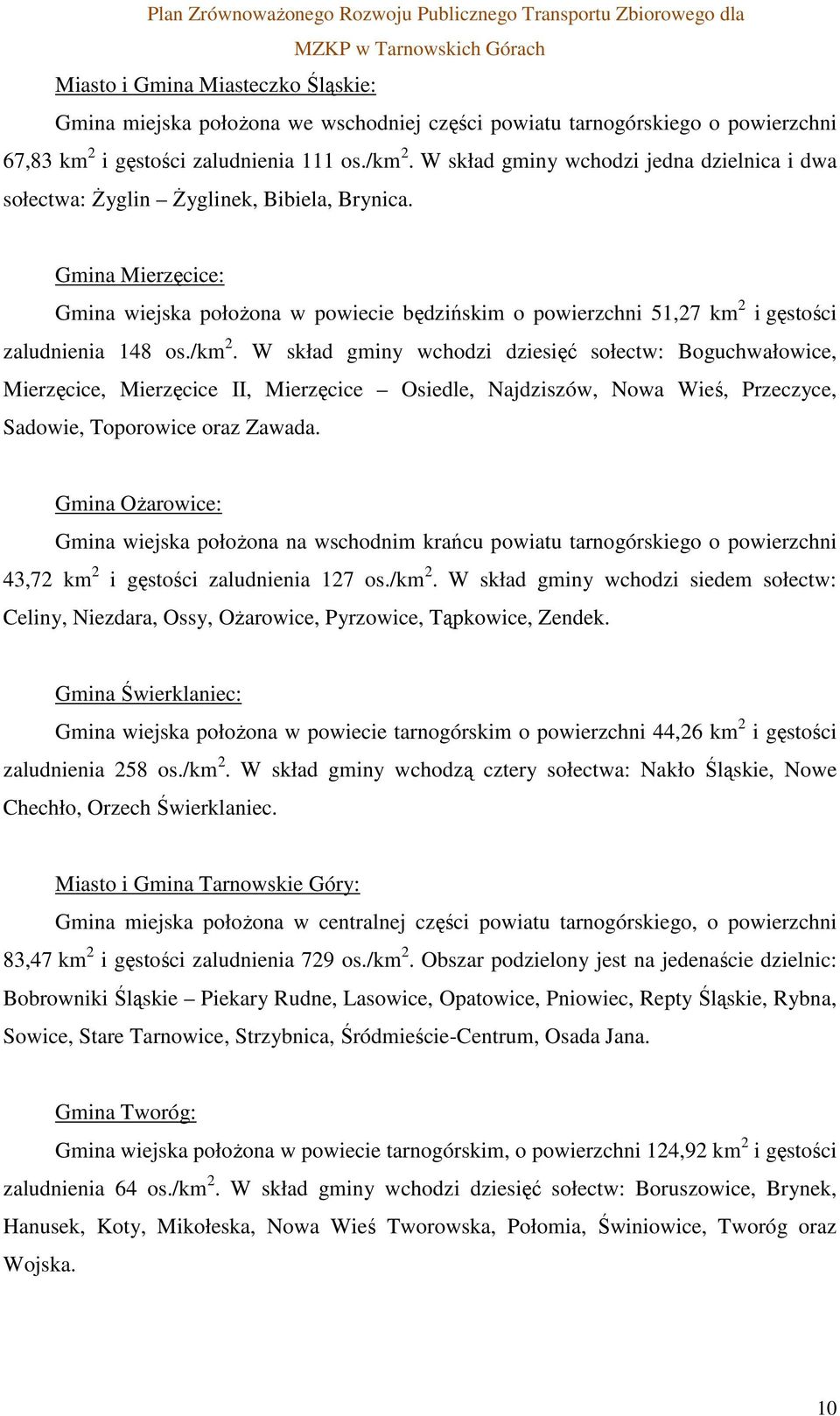 Gmina Mierzęcice: Gmina wiejska położona w powiecie będzińskim o powierzchni 51,27 km 2 i gęstości zaludnienia 148 os./km 2.