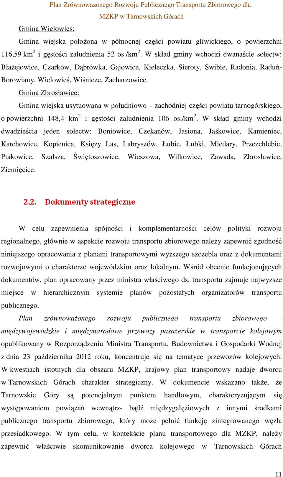 Gmina Zbrosławice: Gmina wiejska usytuowana w południowo zachodniej części powiatu tarnogórskiego, o powierzchni 148,4 km 2 i gęstości zaludnienia 106 os./km 2.