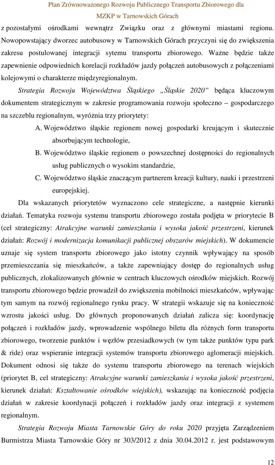 Ważne będzie także zapewnienie odpowiednich korelacji rozkładów jazdy połączeń autobusowych z połączeniami kolejowymi o charakterze międzyregionalnym.