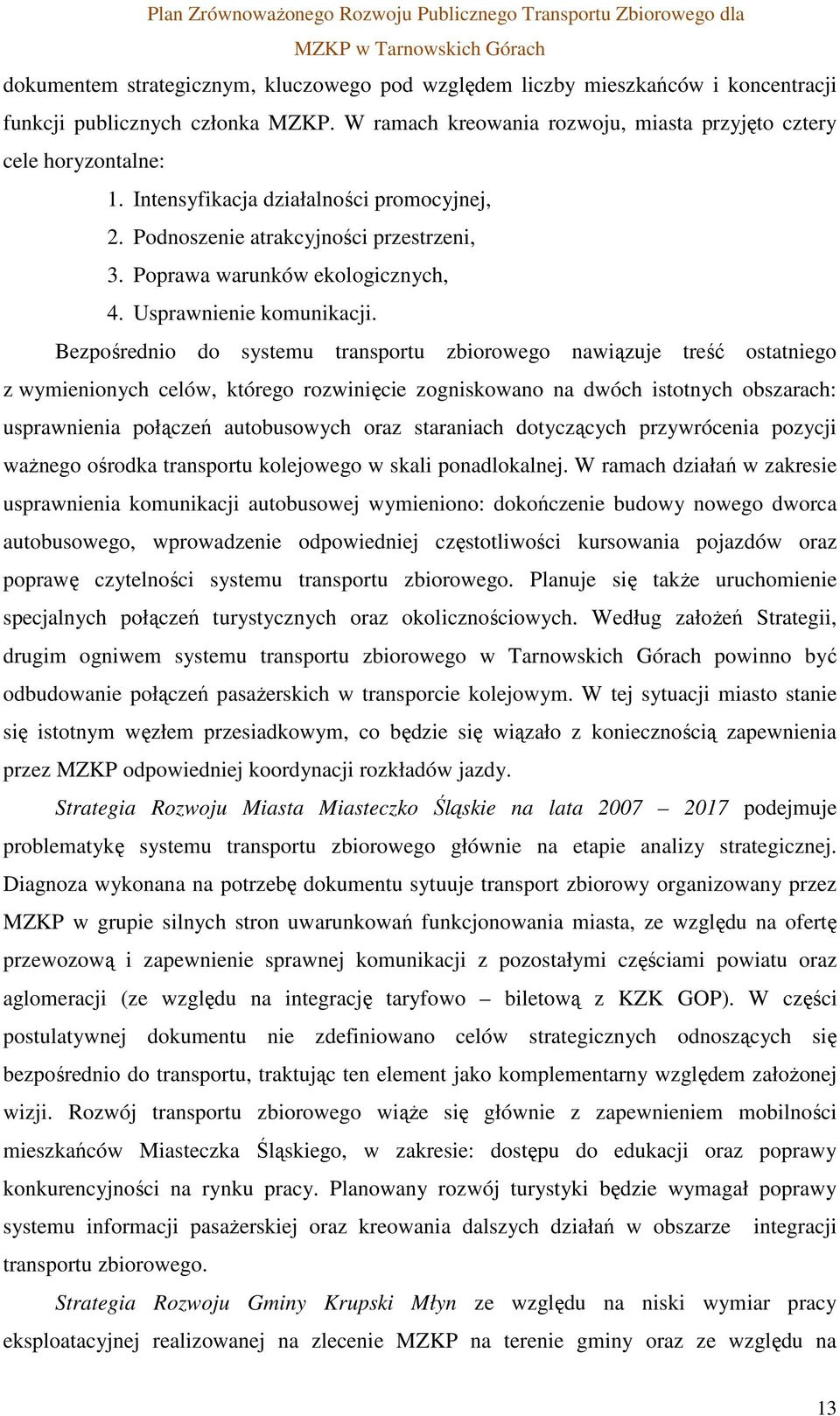 Bezpośrednio do systemu transportu zbiorowego nawiązuje treść ostatniego z wymienionych celów, którego rozwinięcie zogniskowano na dwóch istotnych obszarach: usprawnienia połączeń autobusowych oraz