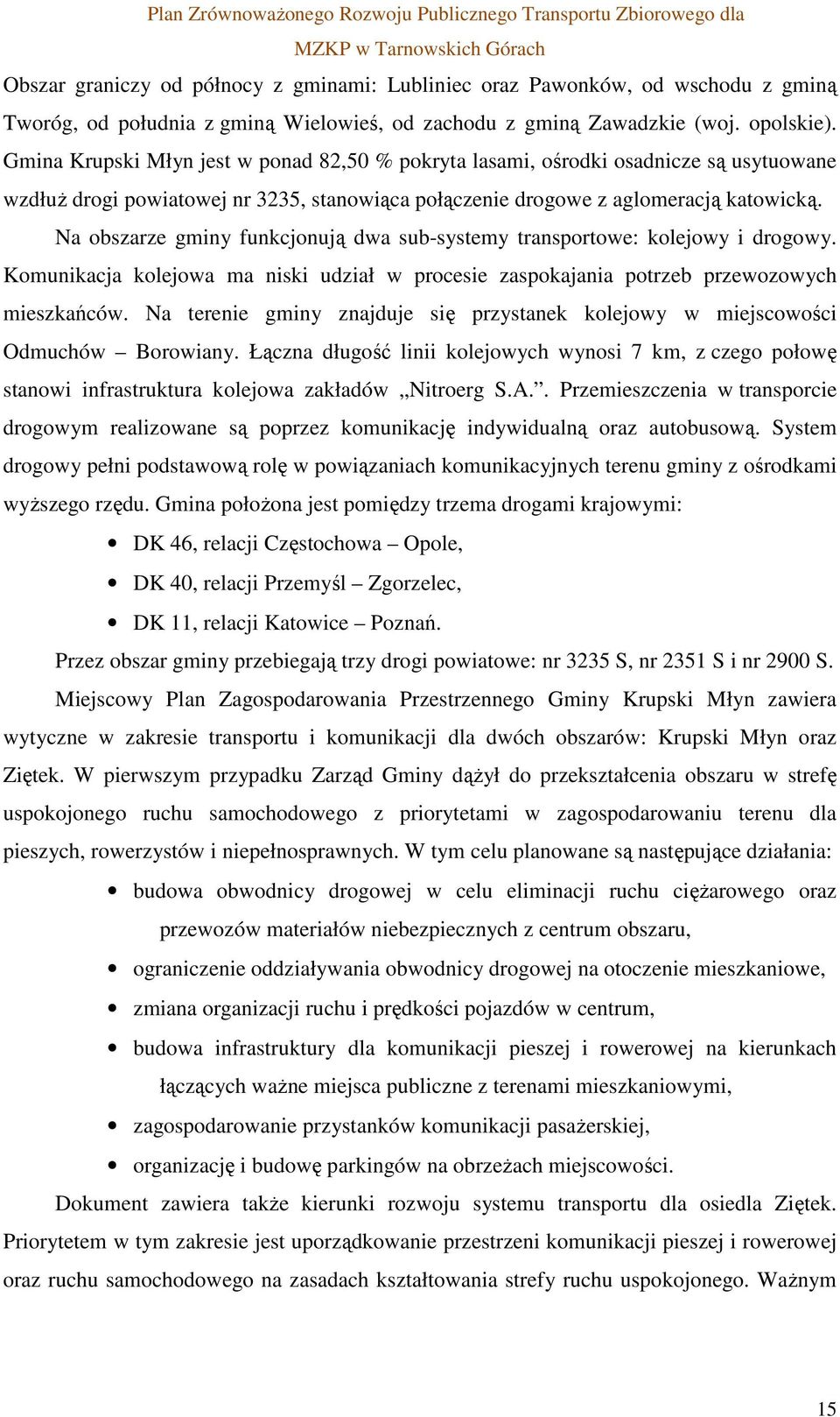 Na obszarze gminy funkcjonują dwa sub-systemy transportowe: kolejowy i drogowy. Komunikacja kolejowa ma niski udział w procesie zaspokajania potrzeb przewozowych mieszkańców.