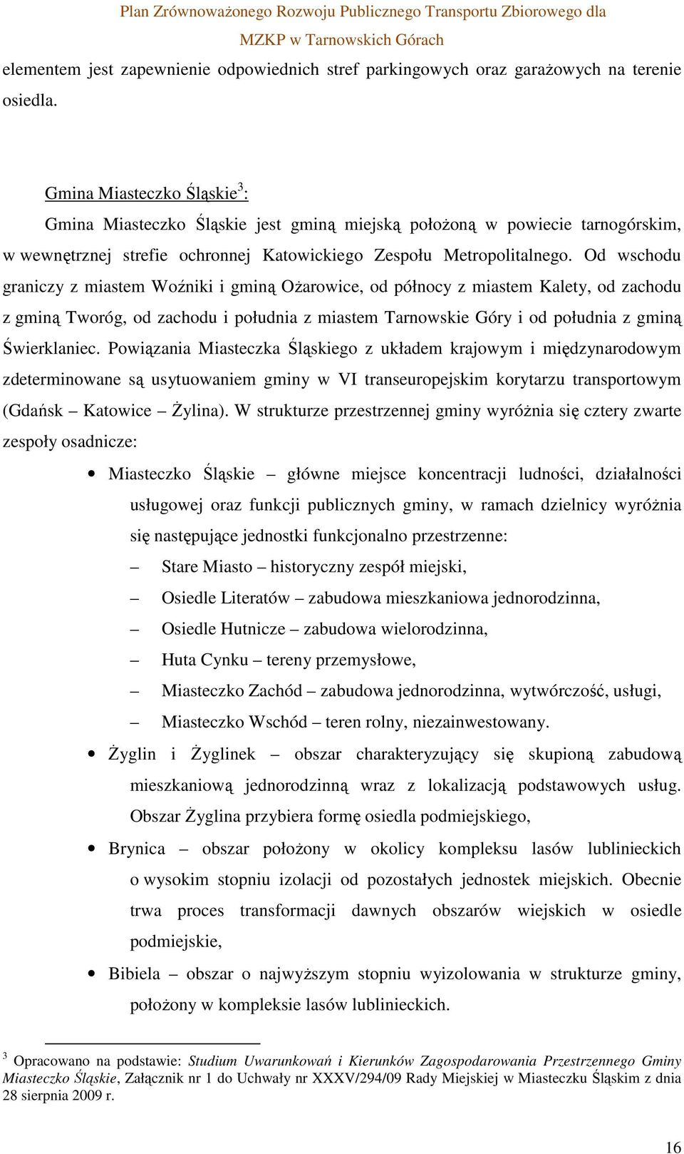 Od wschodu graniczy z miastem Woźniki i gminą Ożarowice, od północy z miastem Kalety, od zachodu z gminą Tworóg, od zachodu i południa z miastem Tarnowskie Góry i od południa z gminą Świerklaniec.