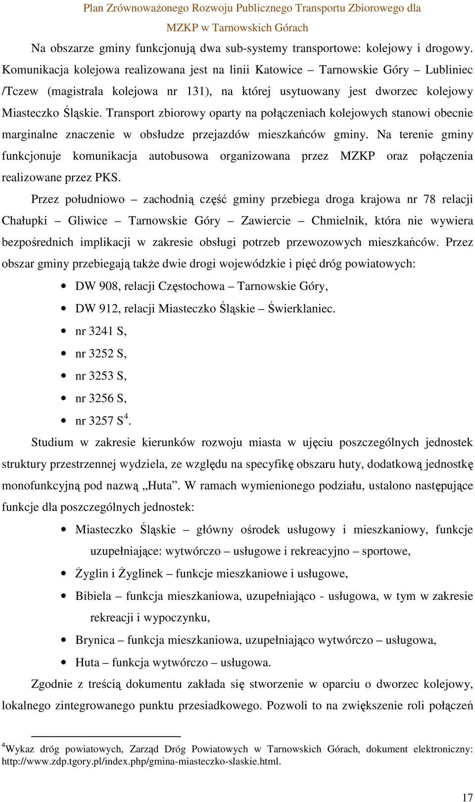 Transport zbiorowy oparty na połączeniach kolejowych stanowi obecnie marginalne znaczenie w obsłudze przejazdów mieszkańców gminy.