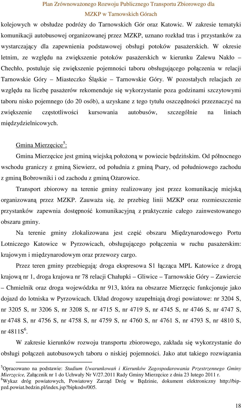 W okresie letnim, ze względu na zwiększenie potoków pasażerskich w kierunku Zalewu Nakło Chechło, postuluje się zwiększenie pojemności taboru obsługującego połączenia w relacji Tarnowskie Góry