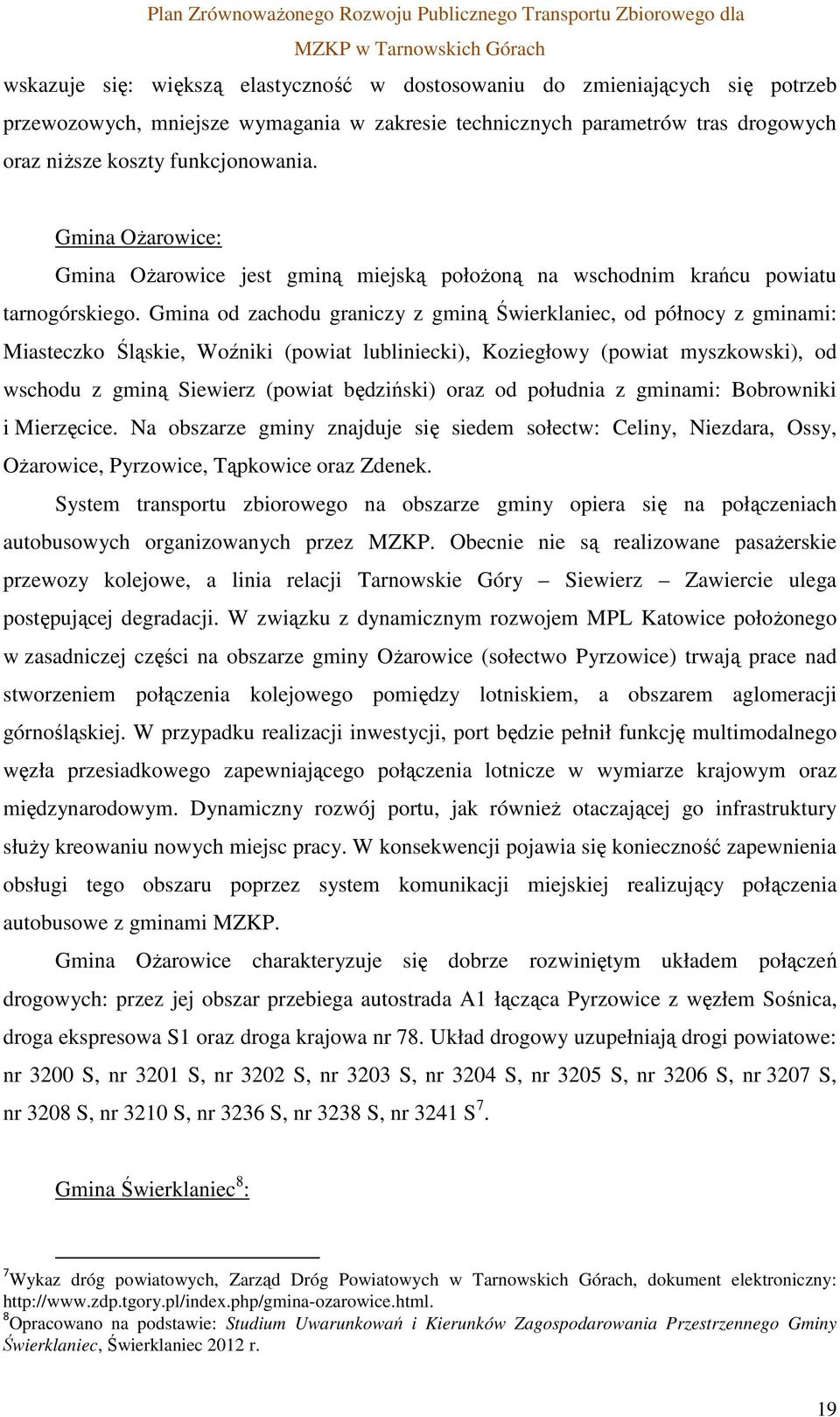 Gmina od zachodu graniczy z gminą Świerklaniec, od północy z gminami: Miasteczko Śląskie, Woźniki (powiat lubliniecki), Koziegłowy (powiat myszkowski), od wschodu z gminą Siewierz (powiat będziński)