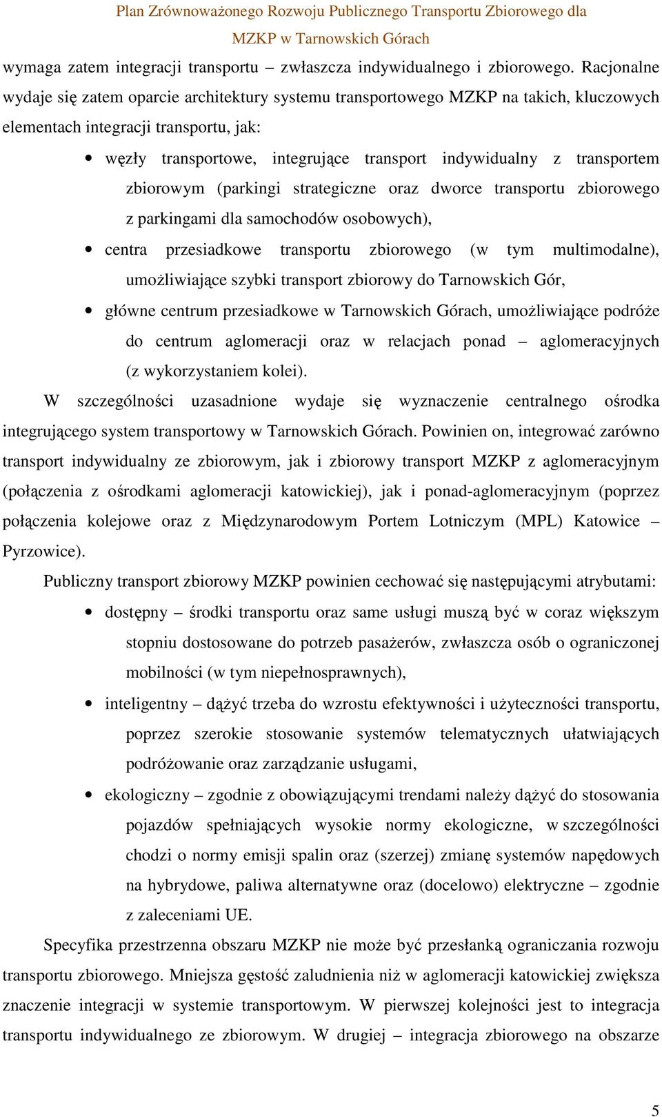 transportem zbiorowym (parkingi strategiczne oraz dworce transportu zbiorowego z parkingami dla samochodów osobowych), centra przesiadkowe transportu zbiorowego (w tym multimodalne), umożliwiające