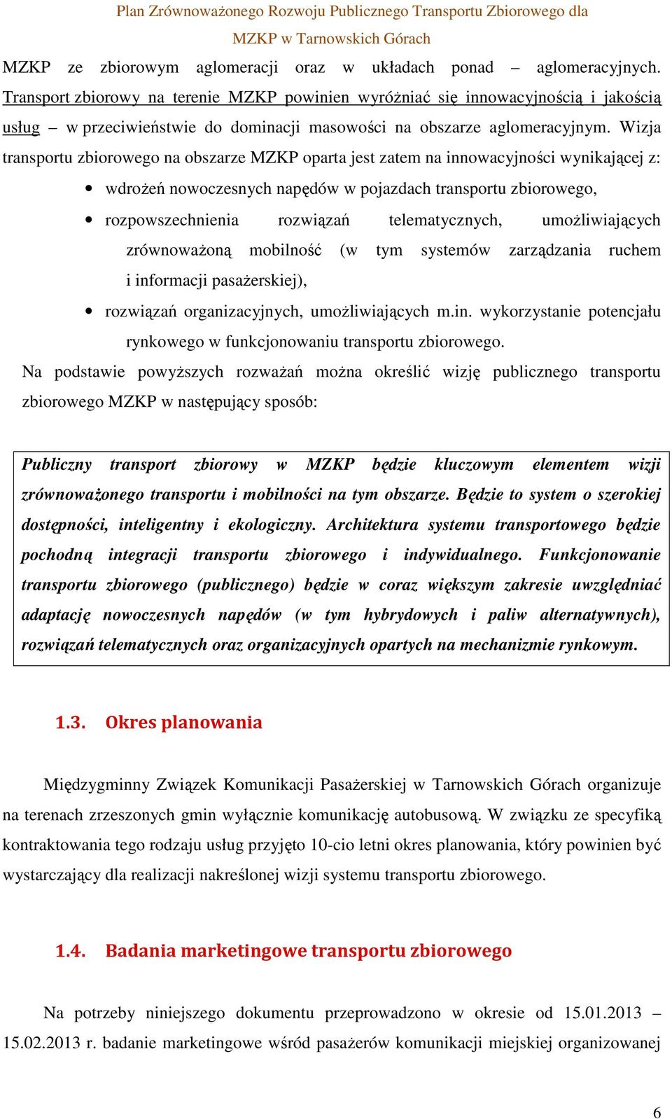 Wizja transportu zbiorowego na obszarze MZKP oparta jest zatem na innowacyjności wynikającej z: wdrożeń nowoczesnych napędów w pojazdach transportu zbiorowego, rozpowszechnienia rozwiązań