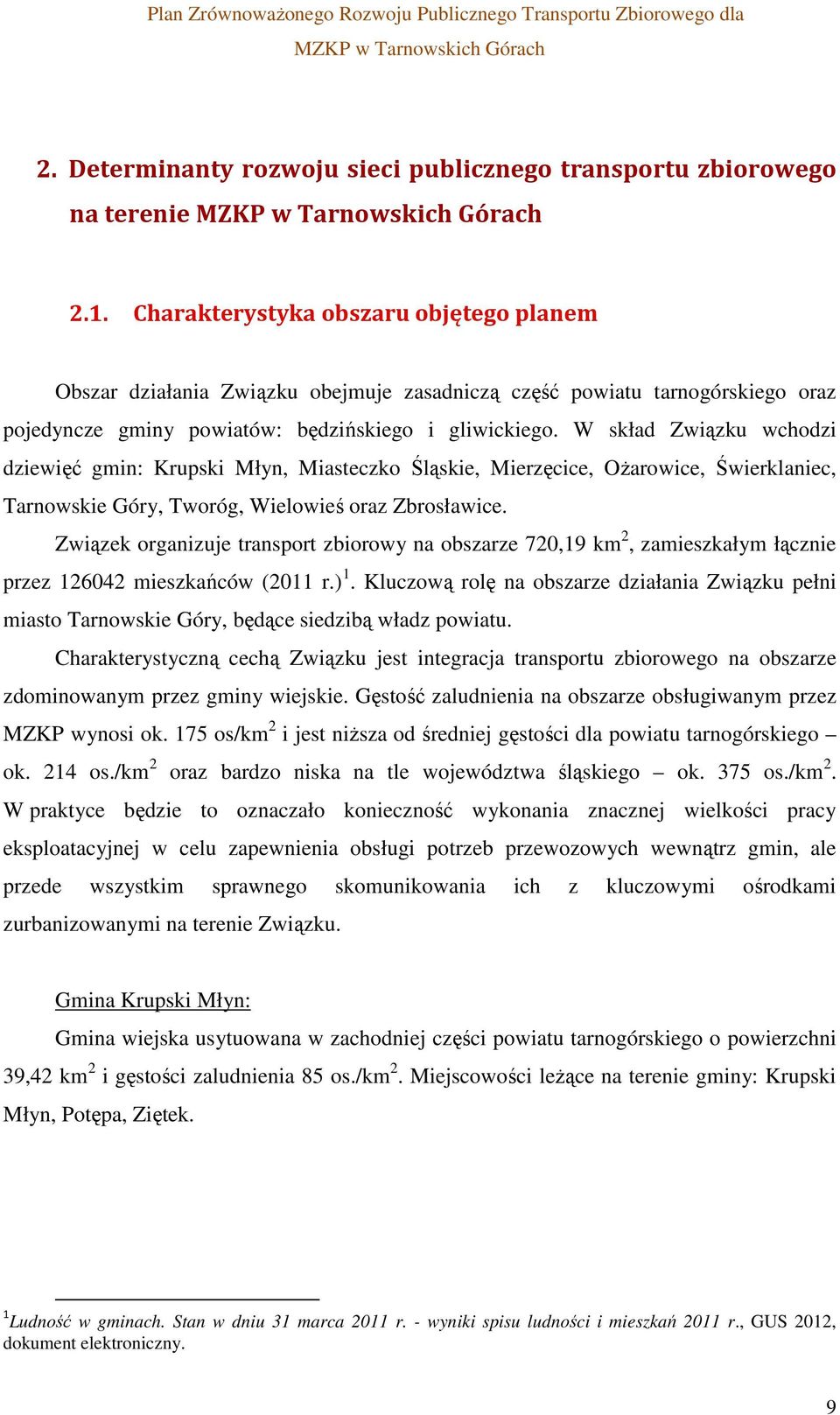 W skład Związku wchodzi dziewięć gmin: Krupski Młyn, Miasteczko Śląskie, Mierzęcice, Ożarowice, Świerklaniec, Tarnowskie Góry, Tworóg, Wielowieś oraz Zbrosławice.