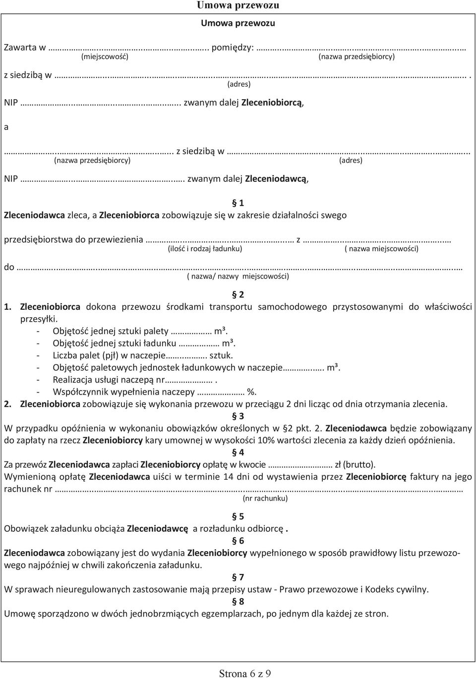 .......... zwanym dalej Zleceniodawcą, 1 Zleceniodawca zleca, a Zleceniobiorca zobowiązuje się w zakresie działalności swego przedsiębiorstwa do przewiezienia.......... z.......... (ilość i rodzaj ładunku) ( nazwa miejscowości) do.