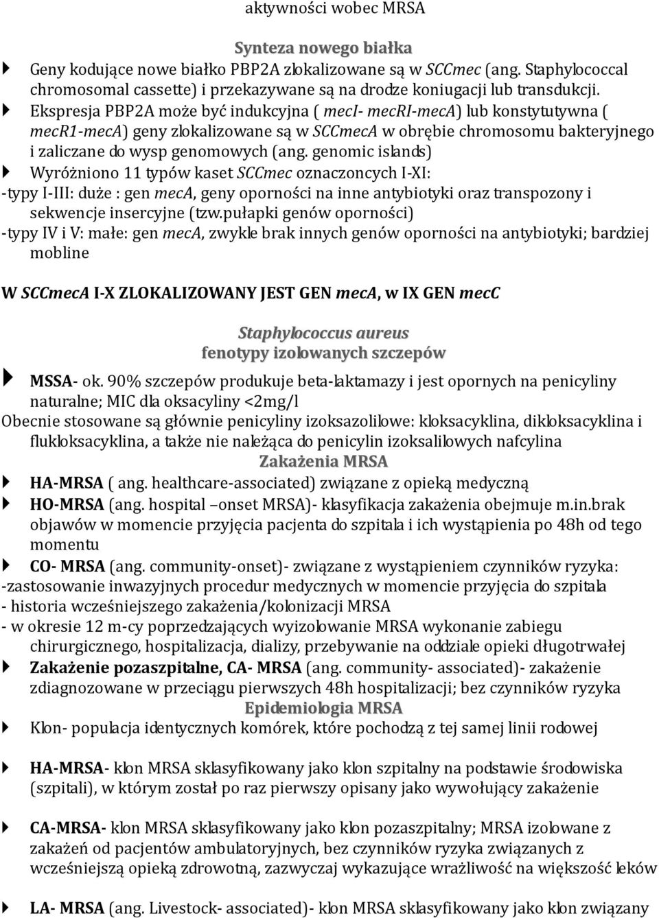 genomic islands) Wyróżniono 11 typów kaset SCCmec oznaczoncych I-XI: -typy I-III: duże : gen meca, geny oporności na inne antybiotyki oraz transpozony i sekwencje insercyjne (tzw.