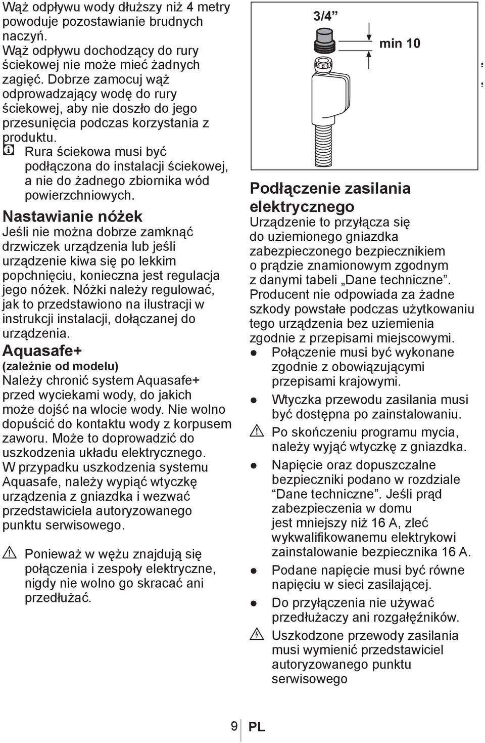 C Rura ściekowa musi być podłączona do instalacji ściekowej, a nie do żadnego zbiornika wód powierzchniowych.