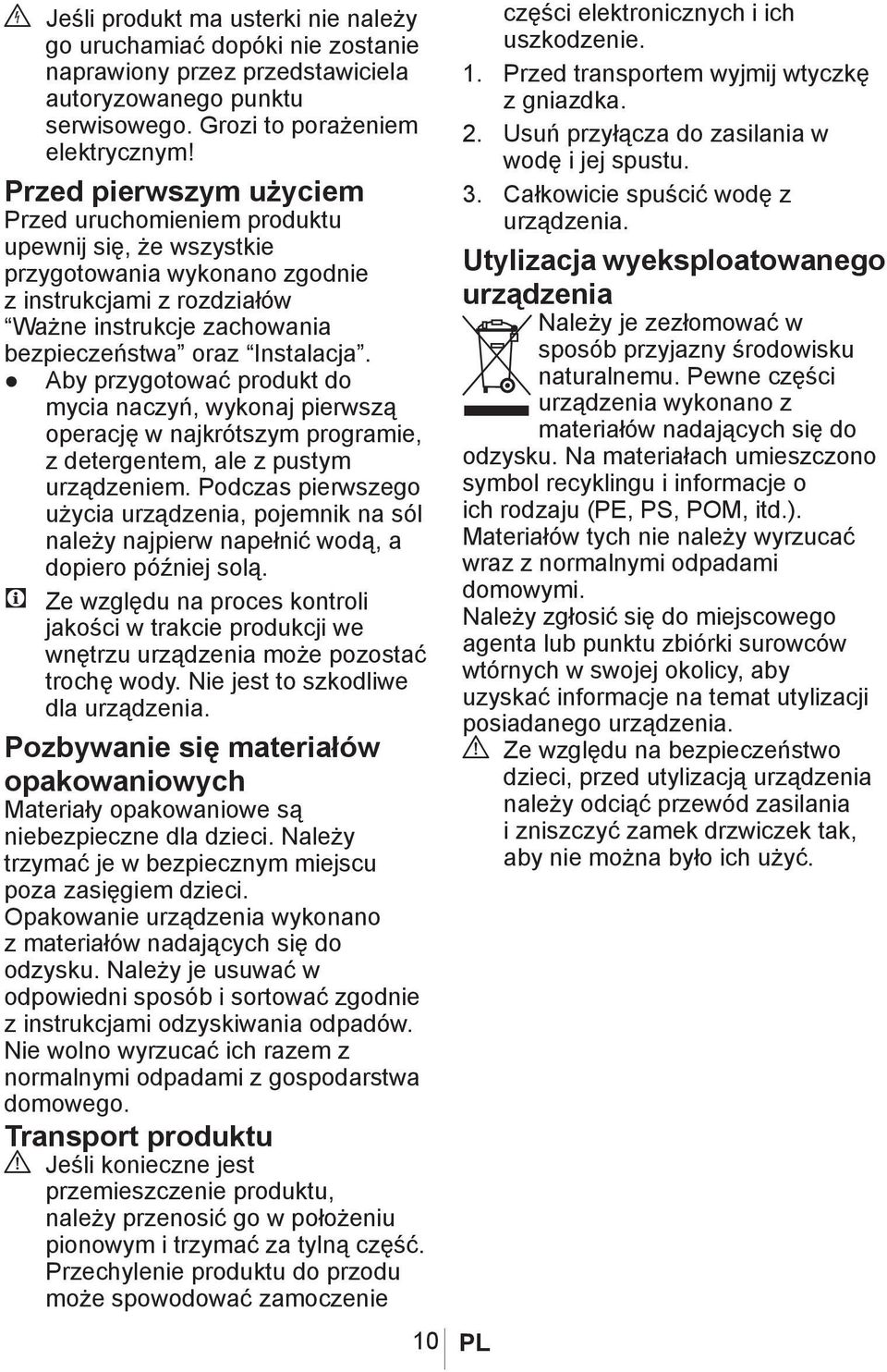 Aby przygotować produkt do mycia naczyń, wykonaj pierwszą operację w najkrótszym programie, z detergentem, ale z pustym urządzeniem.