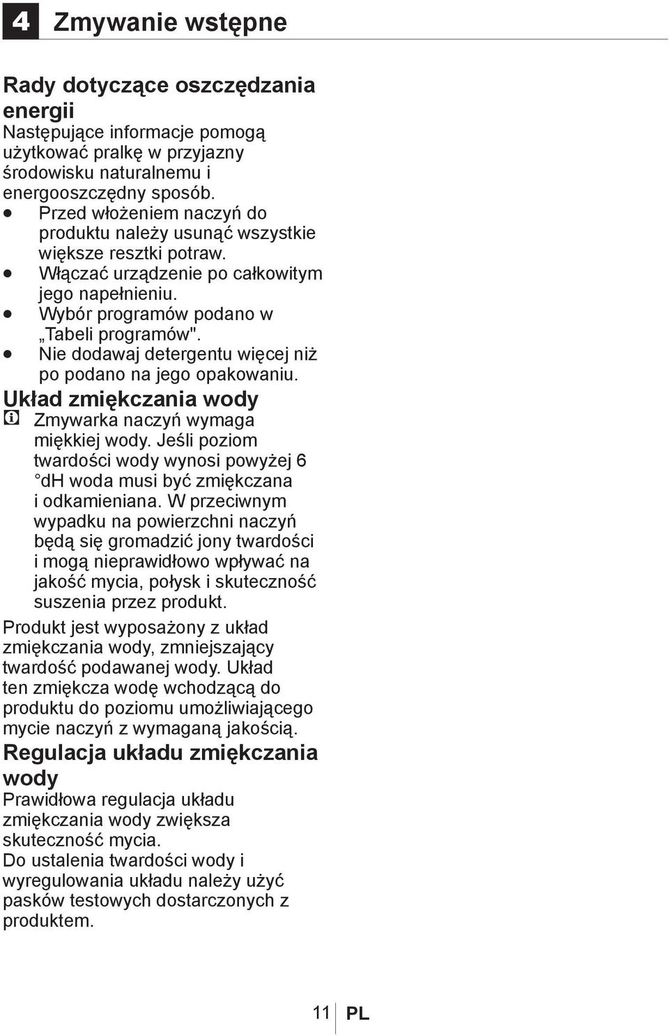 Nie dodawaj detergentu więcej niż po podano na jego opakowaniu. Układ zmiękczania wody C Zmywarka naczyń wymaga miękkiej wody.