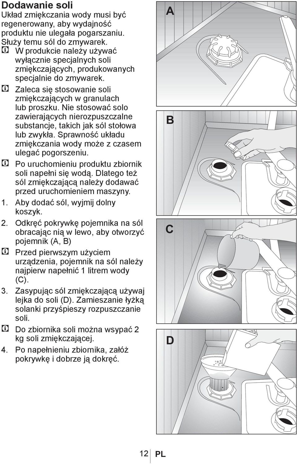 Nie stosować solo zawierających nierozpuszczalne substancje, takich jak sól stołowa lub zwykła. Sprawność układu zmiękczania wody może z czasem ulegać pogorszeniu.