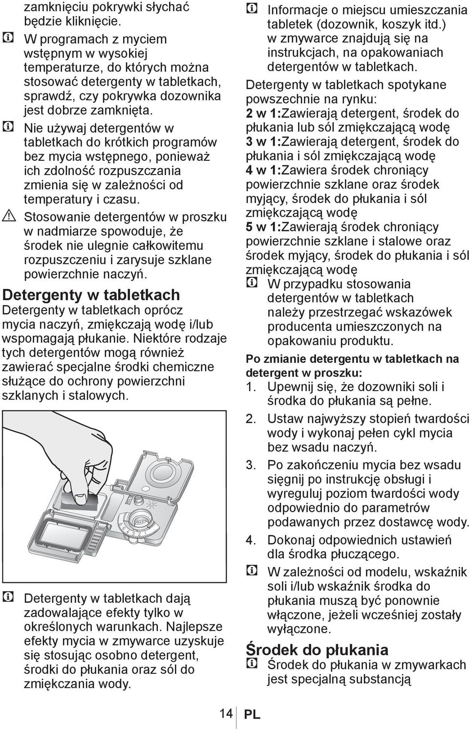 C Nie używaj detergentów w tabletkach do krótkich programów bez mycia wstępnego, ponieważ ich zdolność rozpuszczania zmienia się w zależności od temperatury i czasu.