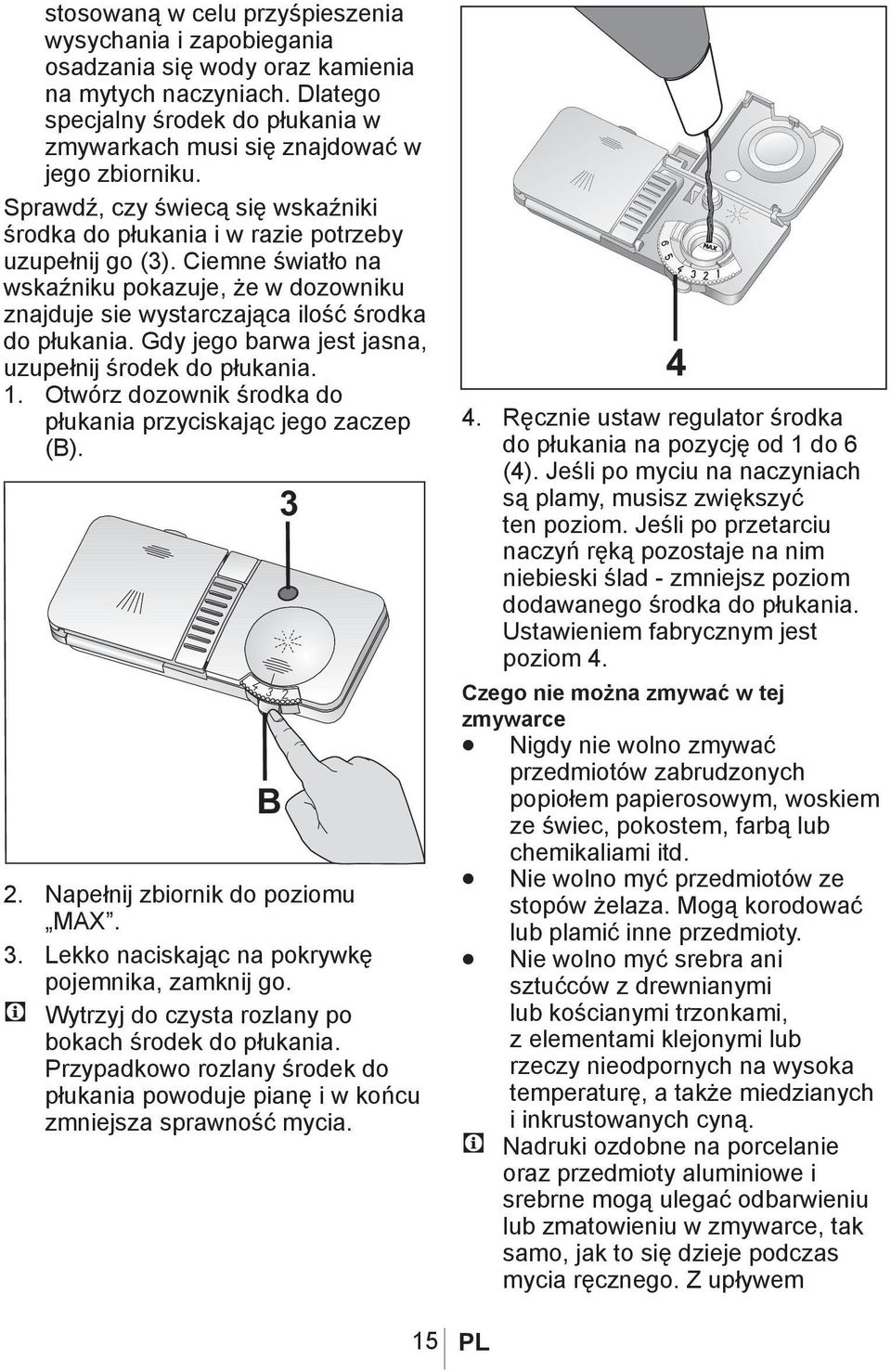 Gdy jego barwa jest jasna, uzupełnij środek do płukania. 1. Otwórz dozownik środka do płukania przyciskając jego zaczep (B). 1013_redaksiyon 2. Napełnij zbiornik do poziomu MAX. 3.
