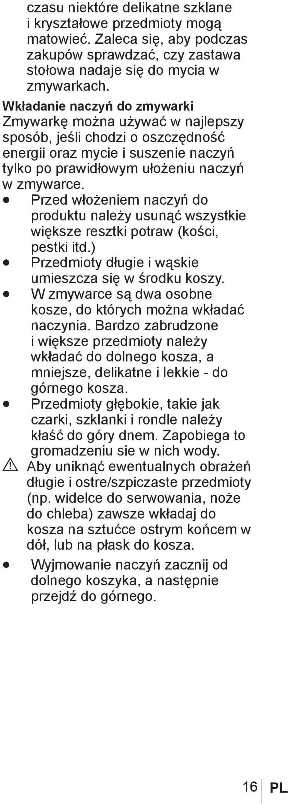 Przed włożeniem naczyń do produktu należy usunąć wszystkie większe resztki potraw (kości, pestki itd.) Przedmioty długie i wąskie umieszcza się w środku koszy.