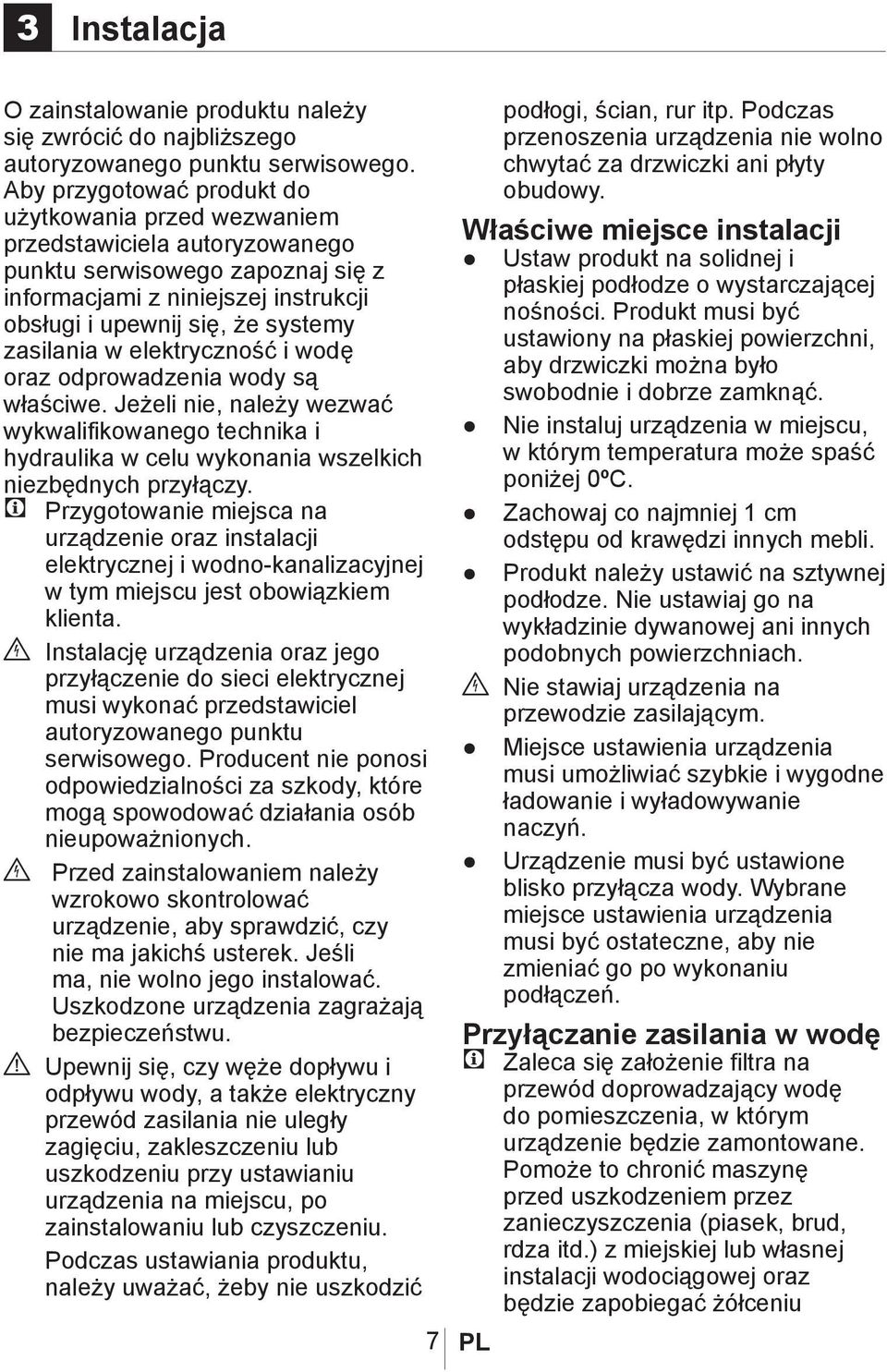 zasilania w elektryczność i wodę oraz odprowadzenia wody są właściwe. Jeżeli nie, należy wezwać wykwalifikowanego technika i hydraulika w celu wykonania wszelkich niezbędnych przyłączy.