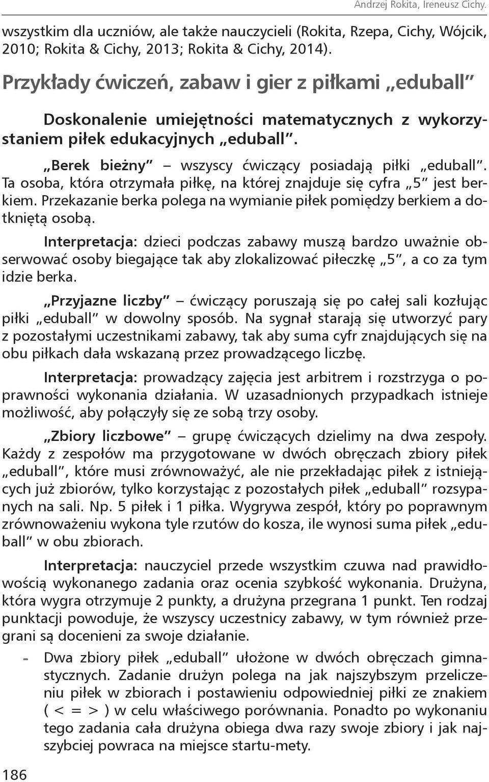 Ta osoba, która otrzymała piłkę, na której znajduje się cyfra 5 jest berkiem. Przekazanie berka polega na wymianie piłek pomiędzy berkiem a dotkniętą osobą.