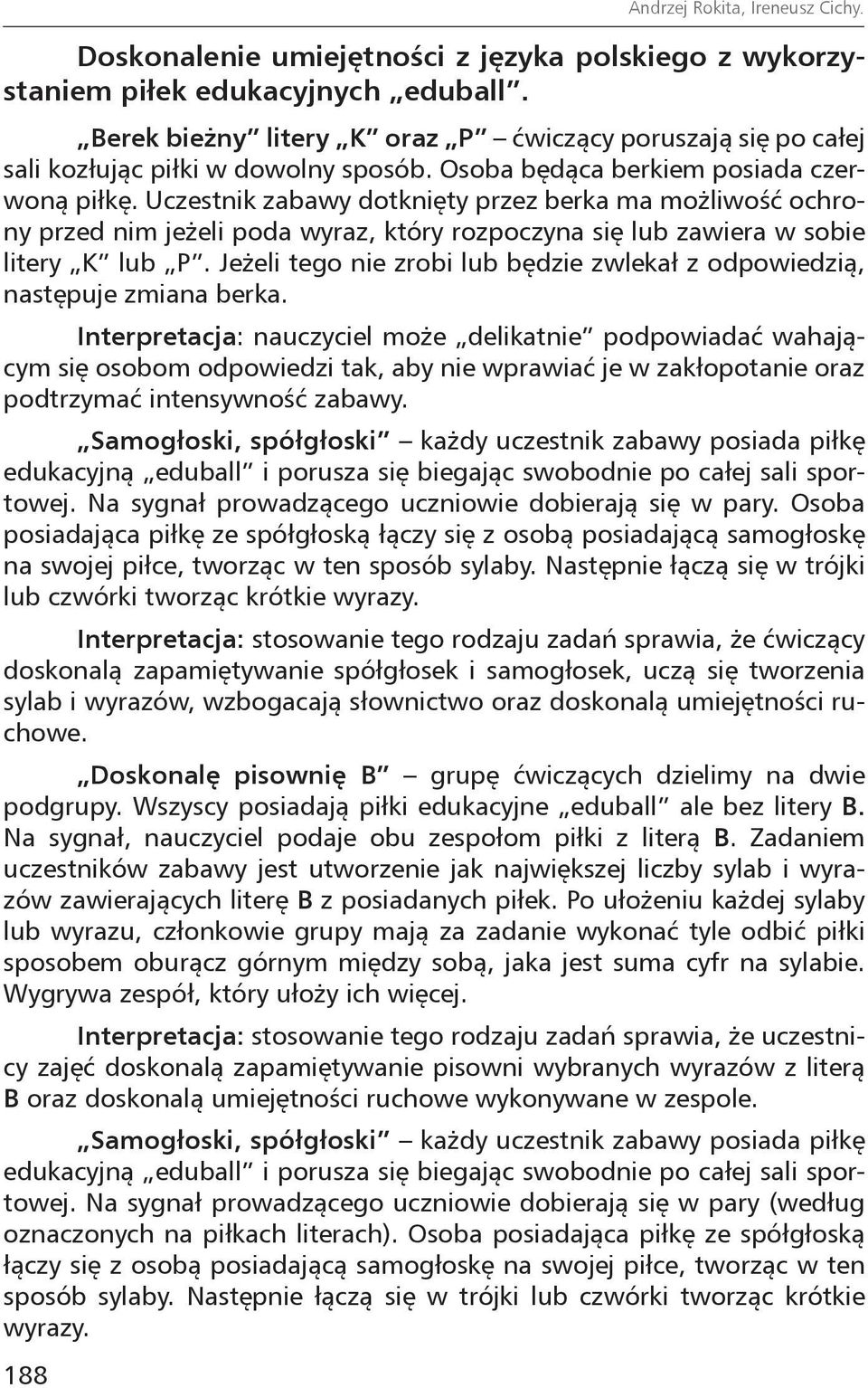 Uczestnik zabawy dotknięty przez berka ma możliwość ochrony przed nim jeżeli poda wyraz, który rozpoczyna się lub zawiera w sobie litery K lub P.