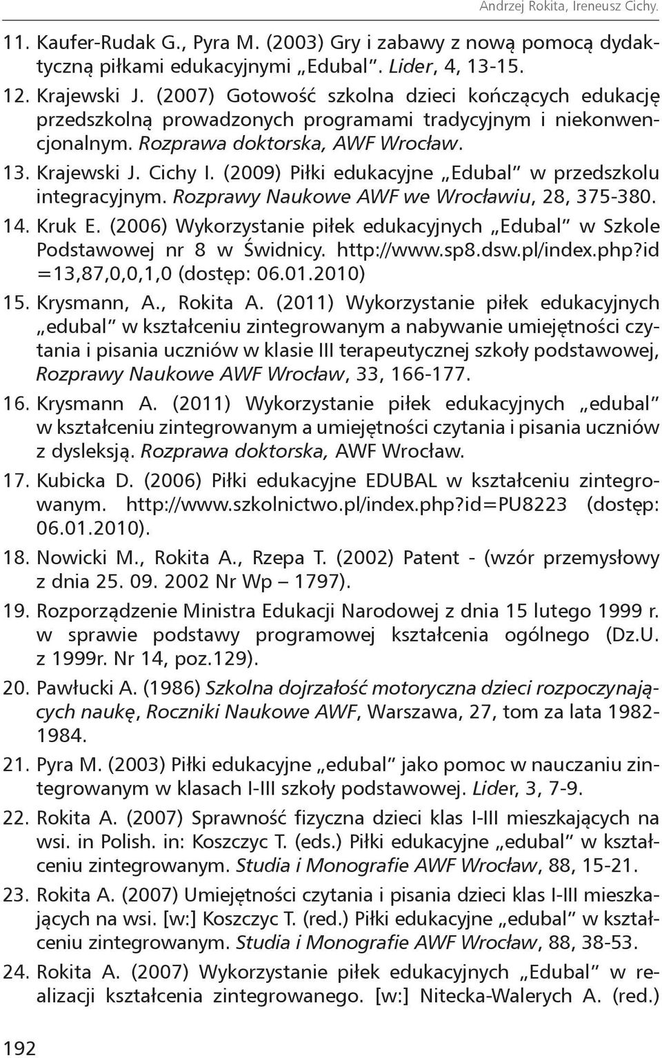 (2009) Piłki edukacyjne Edubal w przedszkolu integracyjnym. Rozprawy Naukowe AWF we Wrocławiu, 28, 375-380. 14. Kruk E.
