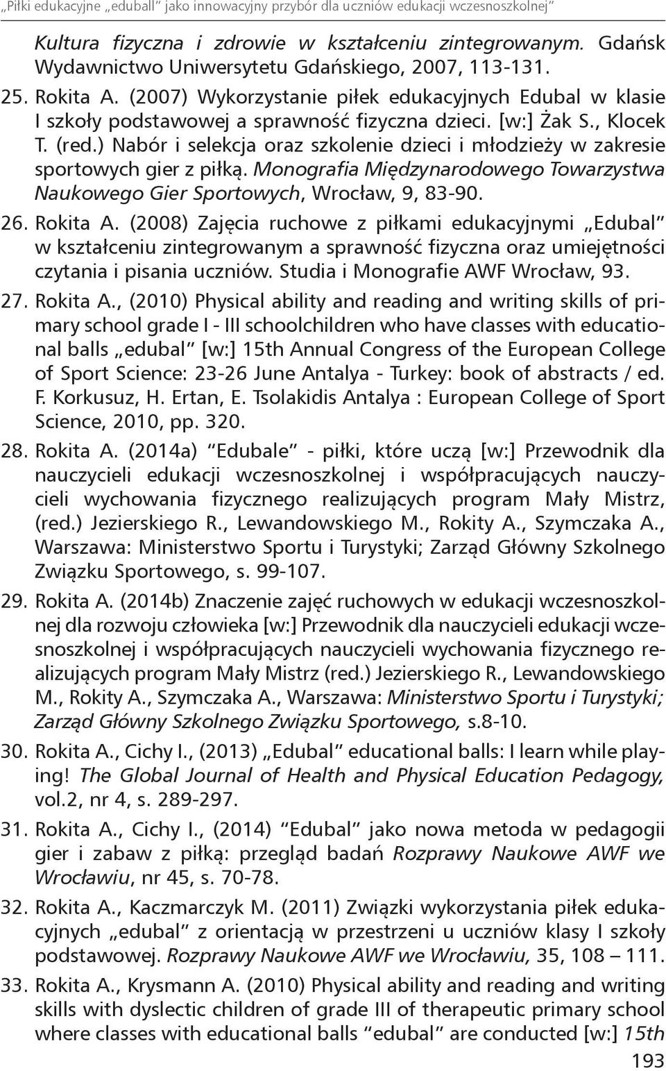 , Klocek T. (red.) Nabór i selekcja oraz szkolenie dzieci i młodzieży w zakresie sportowych gier z piłką. Monografia Międzynarodowego Towarzystwa Naukowego Gier Sportowych, Wrocław, 9, 83-90. 26.