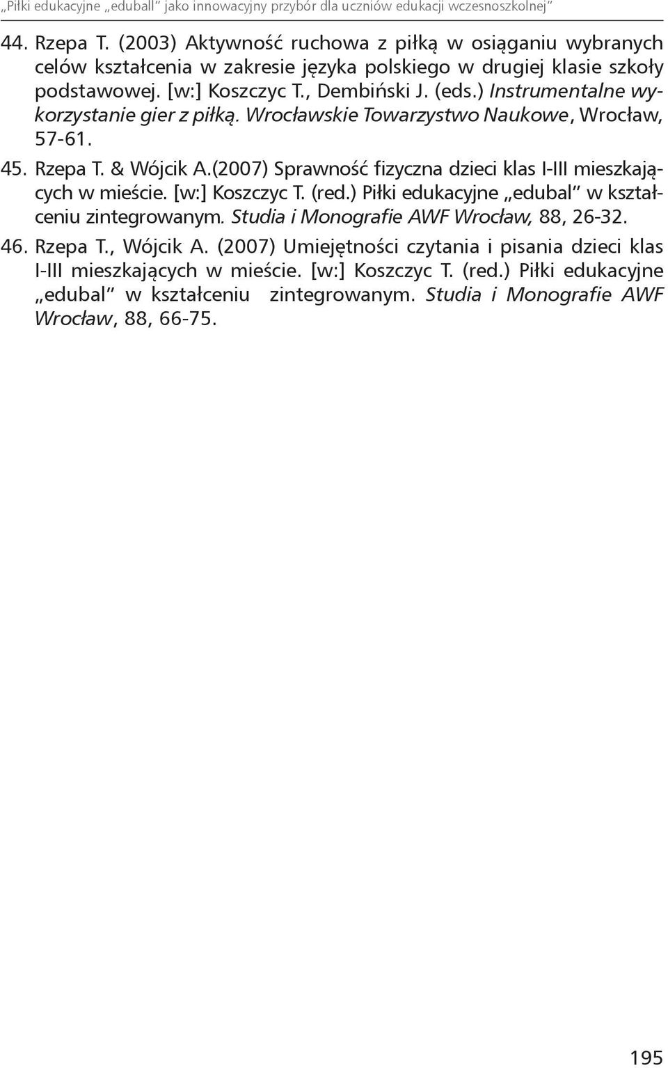 ) Instrumentalne wykorzystanie gier z piłką. Wrocławskie Towarzystwo Naukowe, Wrocław, 57-61. 45. Rzepa T. & Wójcik A.(2007) Sprawność fizyczna dzieci klas I-III mieszkających w mieście.
