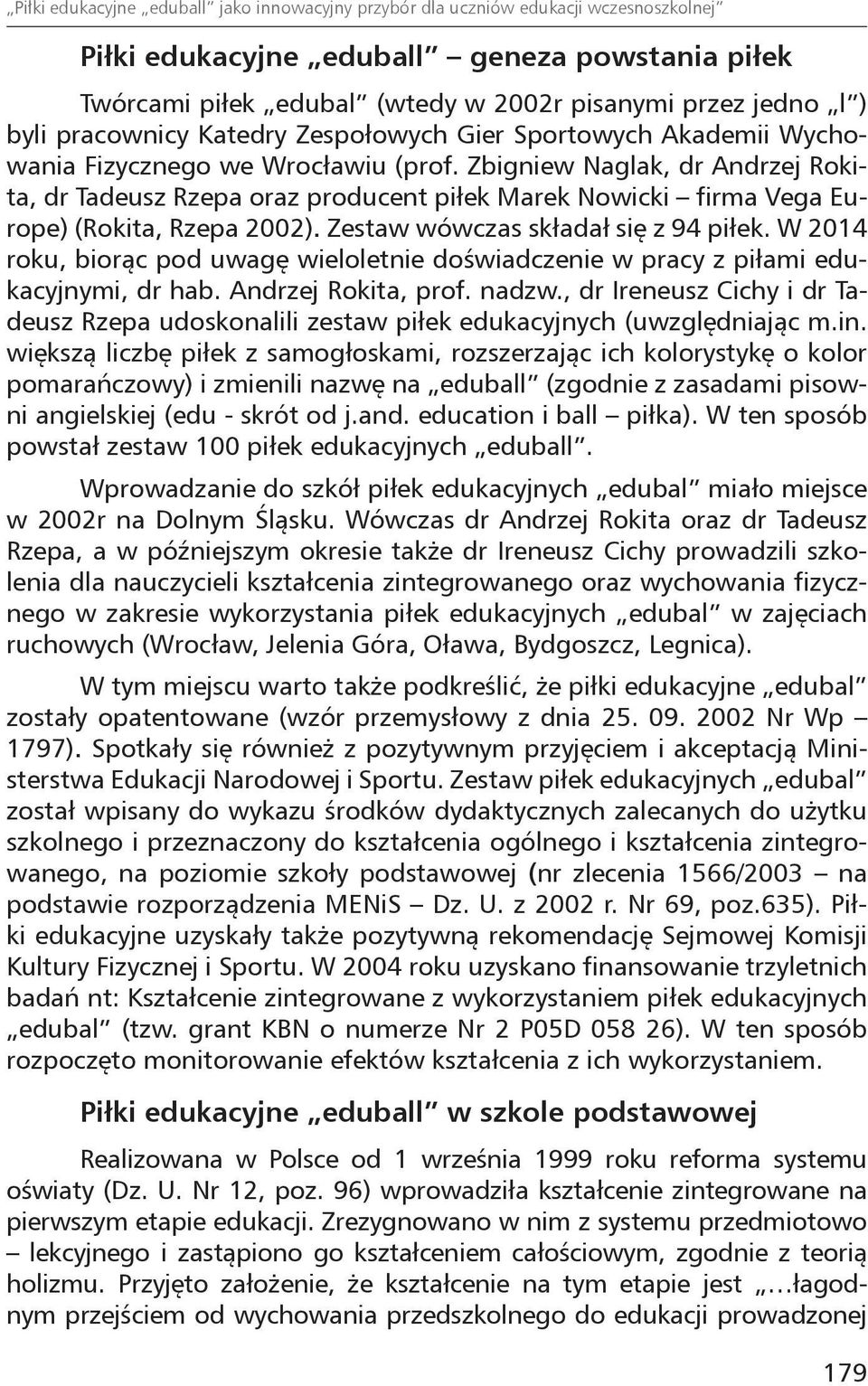 Zbigniew Naglak, dr Andrzej Rokita, dr Tadeusz Rzepa oraz producent piłek Marek Nowicki firma Vega Europe) (Rokita, Rzepa 2002). Zestaw wówczas składał się z 94 piłek.