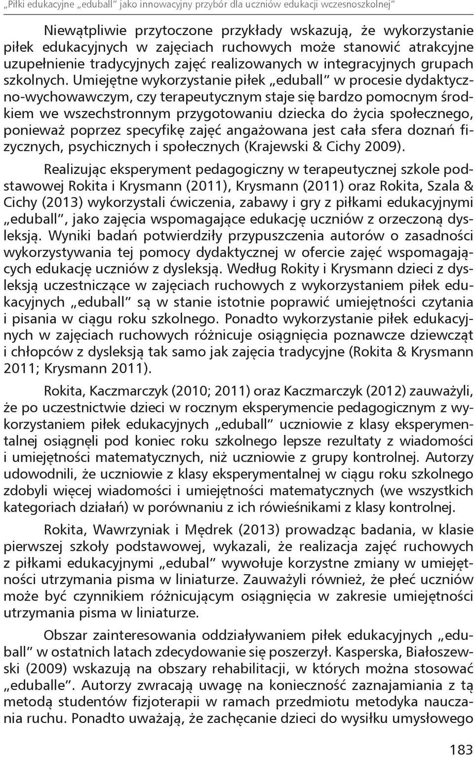 Umiejętne wykorzystanie piłek eduball w procesie dydaktyczno-wychowawczym, czy terapeutycznym staje się bardzo pomocnym środkiem we wszechstronnym przygotowaniu dziecka do życia społecznego, ponieważ