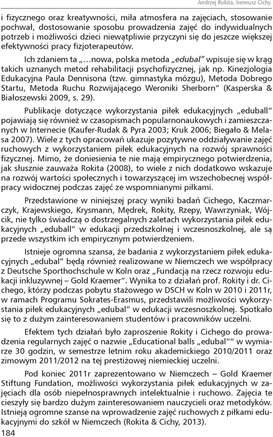 jeszcze większej efektywności pracy fizjoterapeutów. Ich zdaniem ta nowa, polska metoda edubal wpisuje się w krąg takich uznanych metod rehabilitacji psychofizycznej, jak np.